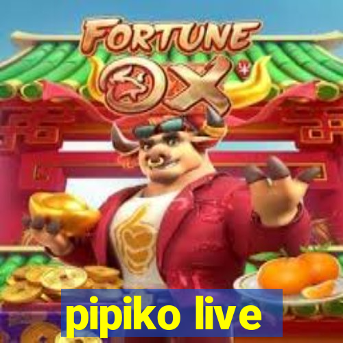 pipiko live